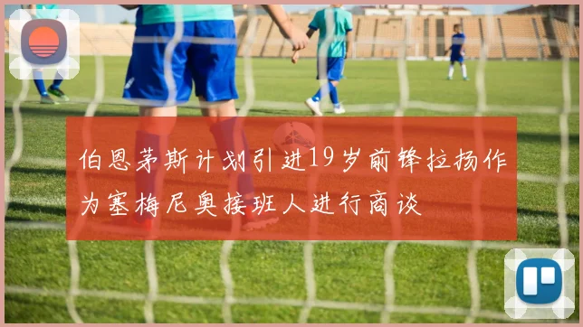 伯恩茅斯计划引进19岁前锋拉扬作为塞梅尼奥接班人进行商谈