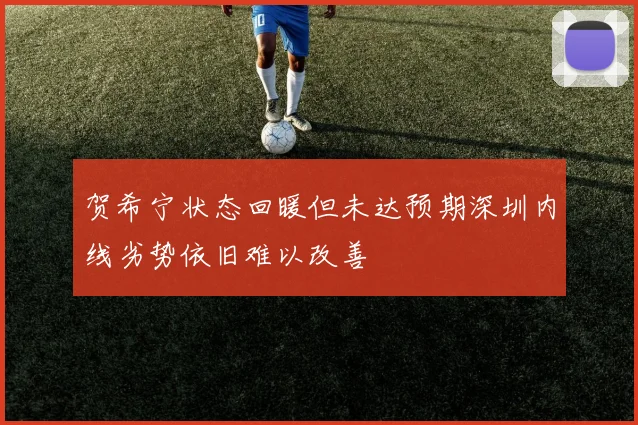 贺希宁状态回暖但未达预期深圳内线劣势依旧难以改善