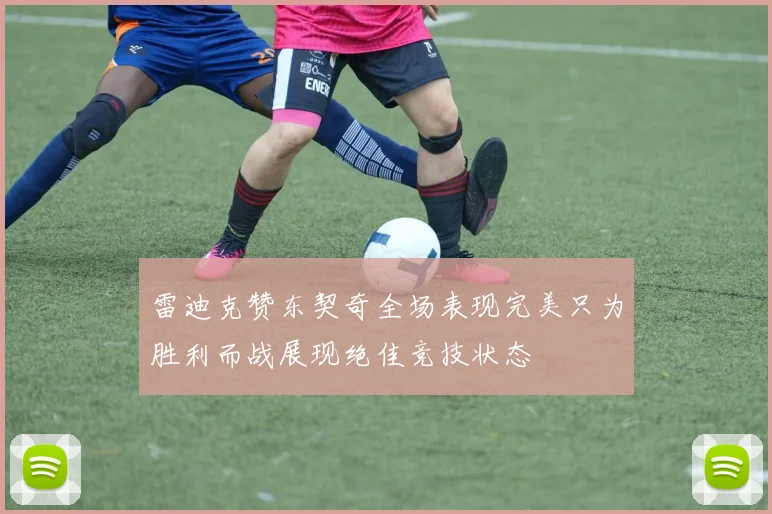 雷迪克赞东契奇全场表现完美只为胜利而战展现绝佳竞技状态